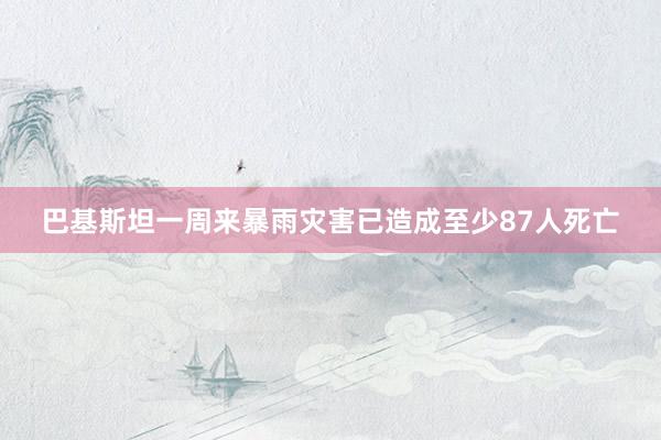 巴基斯坦一周来暴雨灾害已造成至少87人死亡