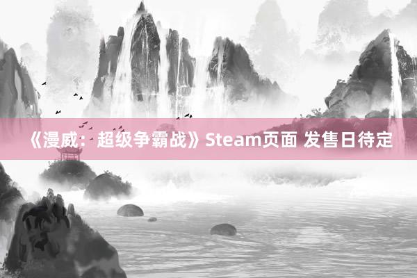 《漫威：超级争霸战》Steam页面 发售日待定