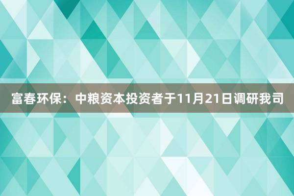 富春环保：中粮资本投资者于11月21日调研我司