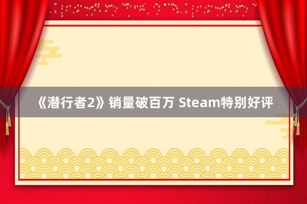 《潜行者2》销量破百万 Steam特别好评