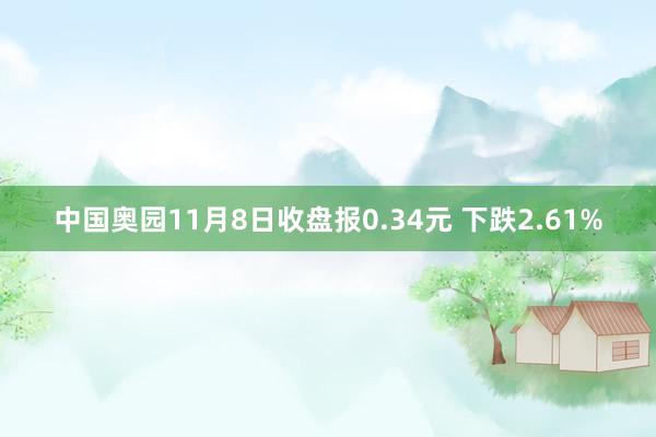 中国奥园11月8日收盘报0.34元 下跌2.61%