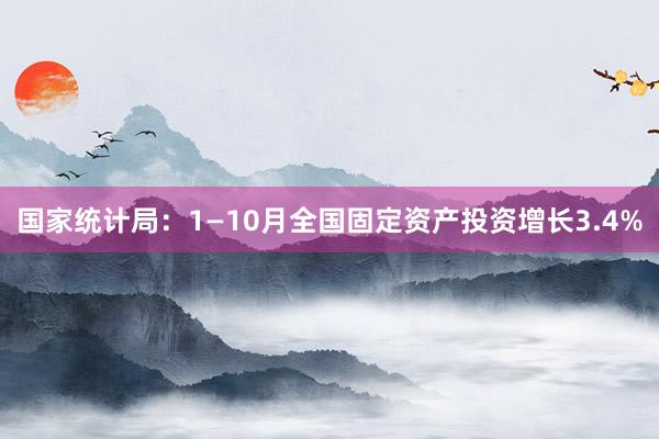 国家统计局：1—10月全国固定资产投资增长3.4%