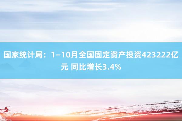 国家统计局：1—10月全国固定资产投资423222亿元 同比增长3.4%