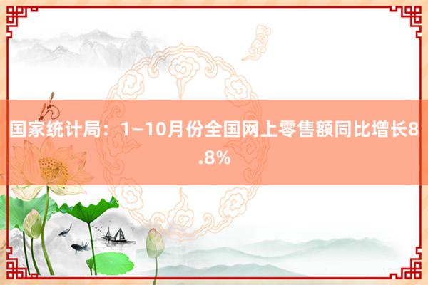 国家统计局：1—10月份全国网上零售额同比增长8.8%