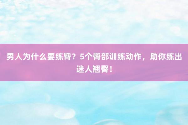 男人为什么要练臀？5个臀部训练动作，助你练出迷人翘臀！