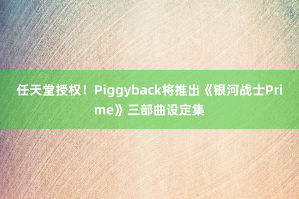 任天堂授权！Piggyback将推出《银河战士Prime》三部曲设定集